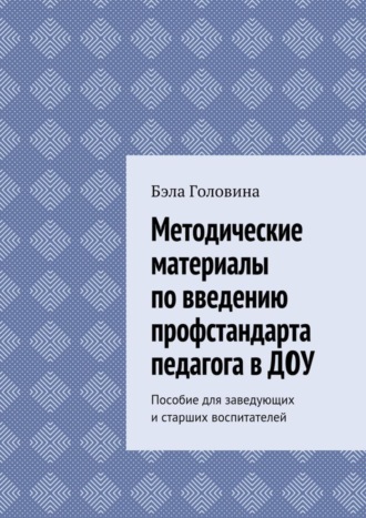 Обложка книги «Методические материалы по введению профстандарта педагога в ДОУ. Пособие для заведующих и старших воспитателей»