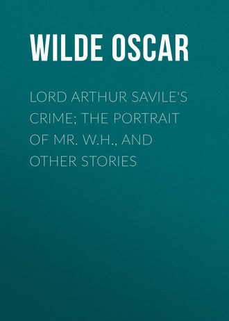 Обложка книги «Lord Arthur Savile's Crime; The Portrait of Mr. W.H., and Other Stories»