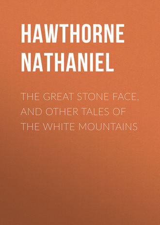 Натаниель Готорн. The Great Stone Face, and Other Tales of the White Mountains