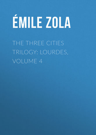 Эмиль Золя. The Three Cities Trilogy: Lourdes, Volume 4