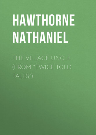 Обложка книги «The Village Uncle (From "Twice Told Tales")»