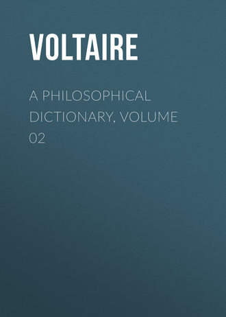 Вольтер. A Philosophical Dictionary, Volume 02