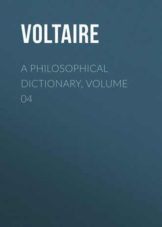 Вольтер. A Philosophical Dictionary, Volume 04