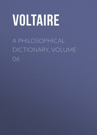 Вольтер. A Philosophical Dictionary, Volume 06