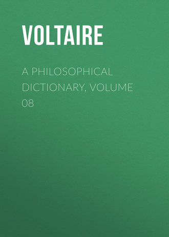 Вольтер. A Philosophical Dictionary, Volume 08