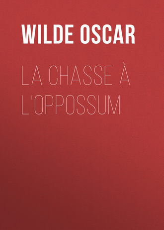 Оскар Уайльд. La chasse ? l'oppossum