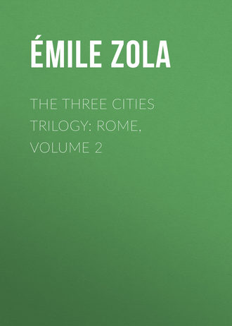 Эмиль Золя. The Three Cities Trilogy: Rome, Volume 2