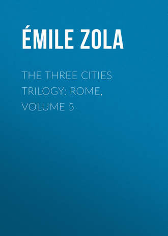 Эмиль Золя. The Three Cities Trilogy: Rome, Volume 5