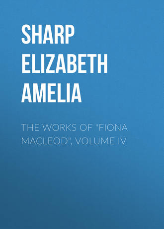 Обложка книги «The Works of "Fiona Macleod", Volume IV»