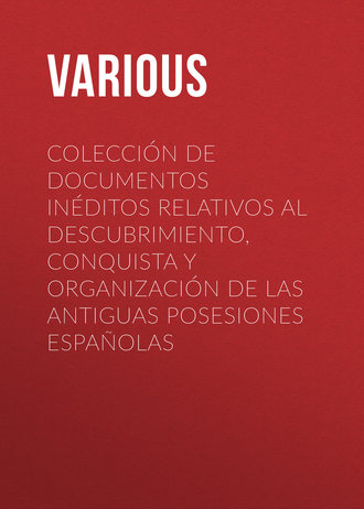 Обложка книги «Colección de Documentos Inéditos Relativos al Descubrimiento, Conquista y Organización de las Antiguas Posesiones Españolas»