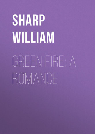 Sharp William. Green Fire: A Romance