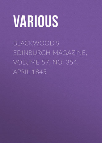 Various. Blackwood's Edinburgh Magazine, Volume 57, No. 354, April 1845