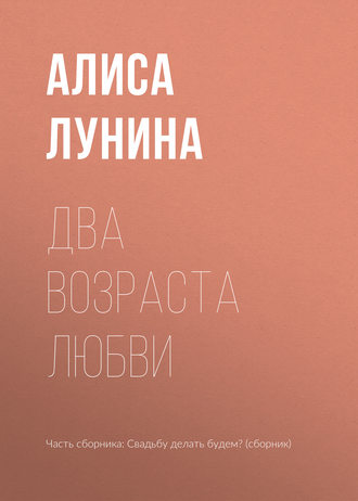 Алиса Лунина. Два возраста любви