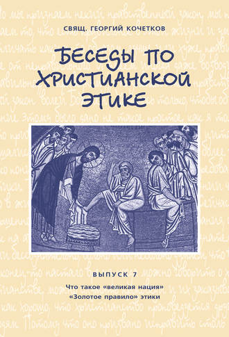 Обложка книги «Беседы по христианской этике. Выпуск 7: Что такое великая нация. Золотое правило этики»