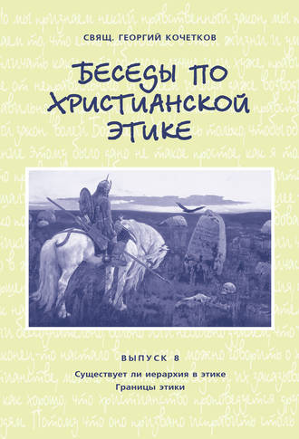 Обложка книги «Беседы по христианской этике. Выпуск 8: Существует ли иерархия в этике. Границы этики»