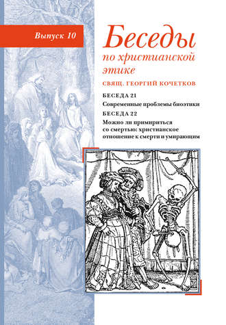 Обложка книги «Беседы по христианской этике. Выпуск 10: Современные проблемы биоэтики. Можно ли примириться со смертью: христианское отношение к смерти и умирающим»