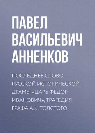 Обложка книги «Последнее слово русской исторической драмы «Царь Федор Иванович», трагедия графа А.К. Толстого»
