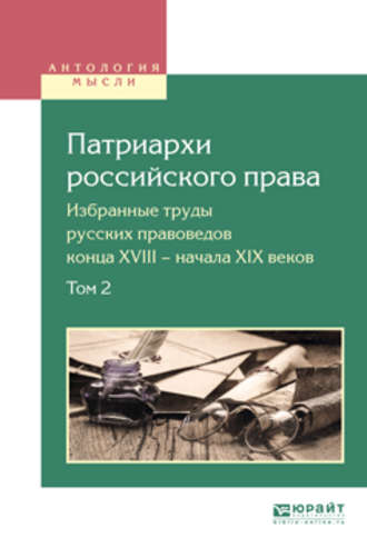 Вадим Анатольевич Белов. Патриархи российского права. Избранные труды русских правоведов конца XVIII – начала XIX веков. В 2 т. Том 2