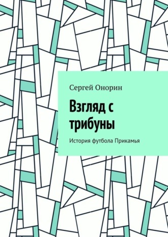 Сергей Онорин. Взгляд с трибуны. История футбола Прикамья