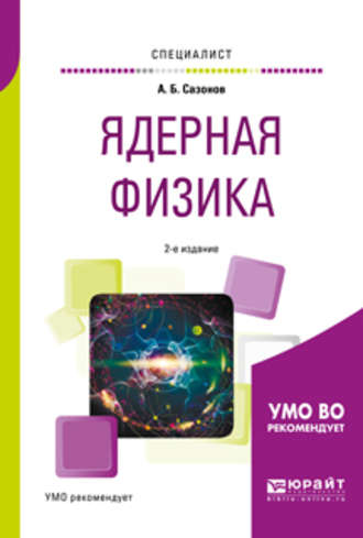 Алексей Борисович Сазонов. Ядерная физика 2-е изд., испр. и доп. Учебное пособие для вузов