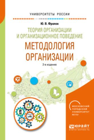 Юрий Викторович Фролов. Теория организации и организационное поведение. Методология организации 2-е изд., испр. и доп. Учебное пособие для академического бакалавриата