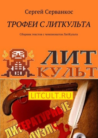 Сергей Серванкос. Трофеи с ЛитКульта. Сборник текстов с чемпионатов ЛитКульта