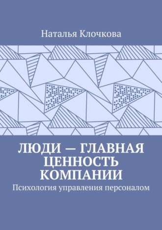 Обложка книги «Люди – главная ценность компании. Психология управления персоналом»
