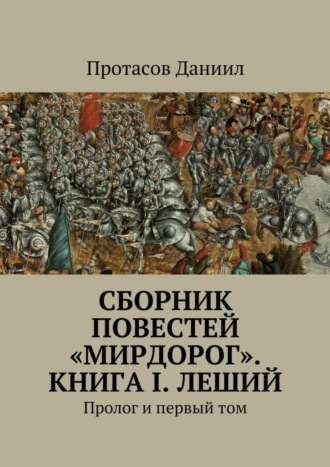 Даниил Денисович Протасов. Сборник повестей «Мирдорог». Книга I. Леший. Пролог и первый том