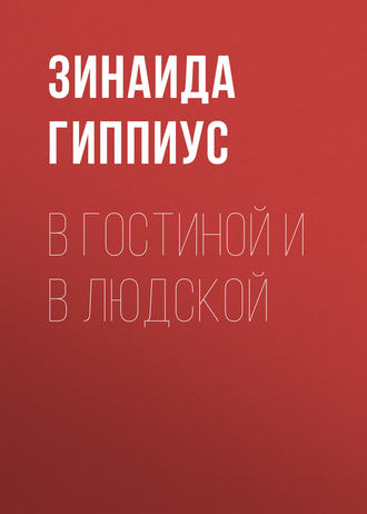 Зинаида Гиппиус. В гостиной и в людской