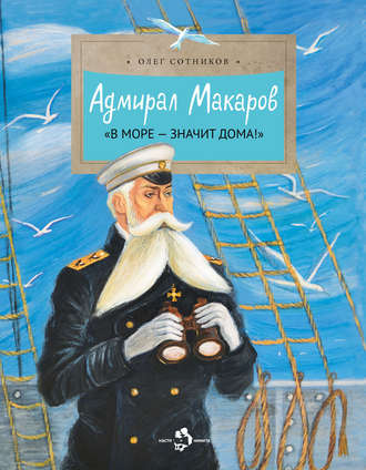 Обложка книги «Адмирал Макаров. «В море – значит дома!»»