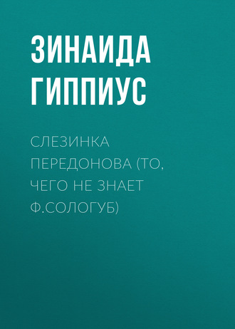 Зинаида Гиппиус. Слезинка Передонова (То, чего не знает Ф.Сологуб)