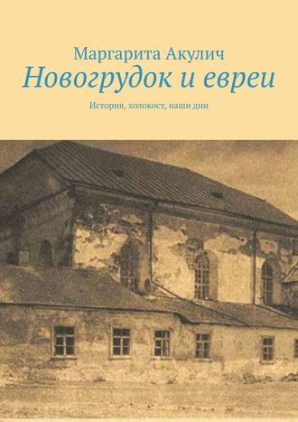 Маргарита Акулич. Новогрудок и евреи. История, холокост, наши дни