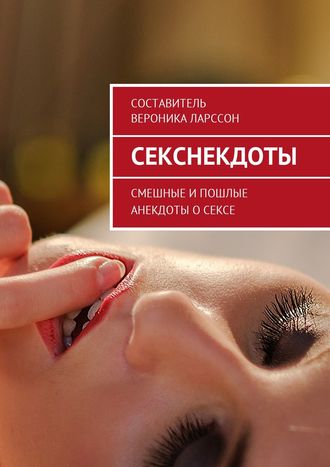 Вероника Ларссон. Секснекдоты. Смешные и пошлые анекдоты о сексе