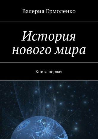 Валерия Ермоленко. История нового мира. Книга первая