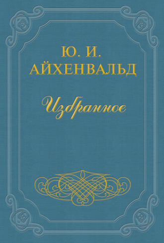 Юлий Исаевич Айхенвальд. Вступление к сборнику «Силуэты русских писателей»