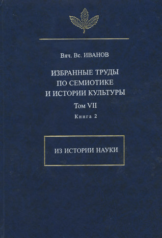 Вячеслав Иванов. Избранные труды по семиотике и истории культуры. Том 7. Из истории науки. Книга 2