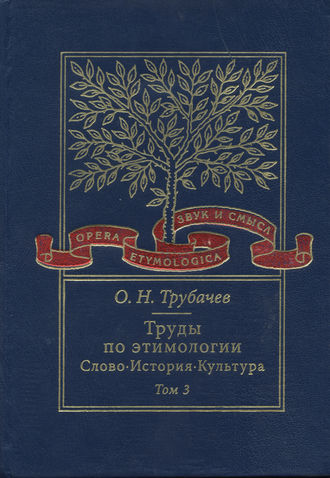 О. Н. Трубачев. Труды по этимологии. Слово. История. Культура. Том 3