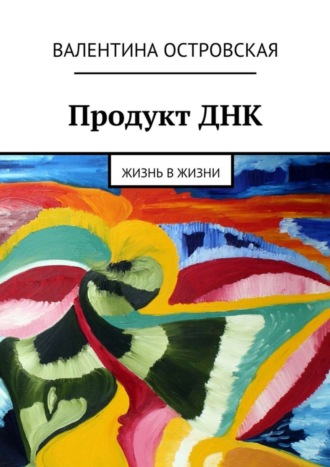 Валентина Островская. Продукт ДНК. Жизнь в жизни