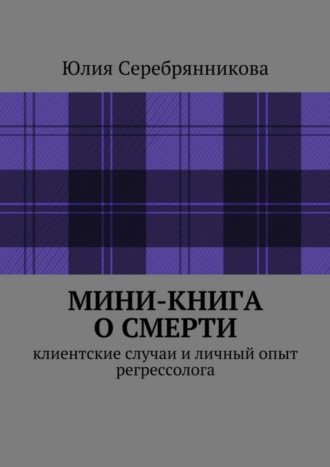 Обложка книги «Мини-книга о смерти. Клиентские случаи и личный опыт регрессолога»