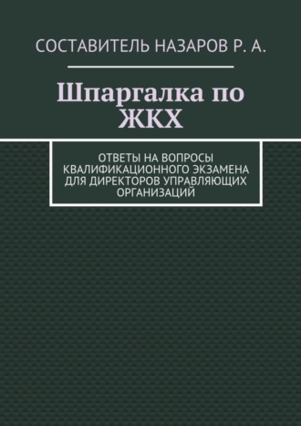 Обложка книги «Шпаргалка по ЖКХ. Ответы на вопросы квалификационного экзамена для директоров управляющих организаций»