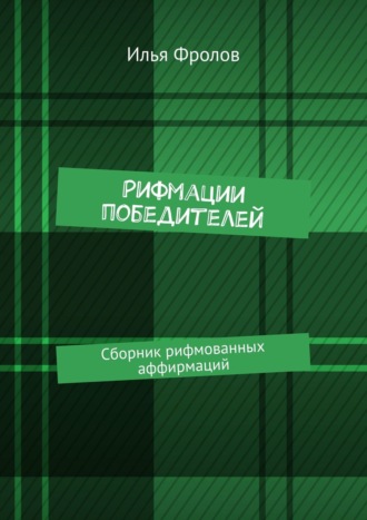 Илья Фролов. Рифмации победителей. Сборник рифмованных аффирмаций