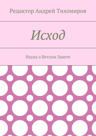 Андрей Евгеньевич Тихомиров. Исход. Наука о Ветхом Завете