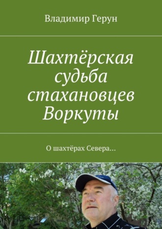 Обложка книги «Шахтёрская судьба стахановцев Воркуты. О шахтёрах Севера…»
