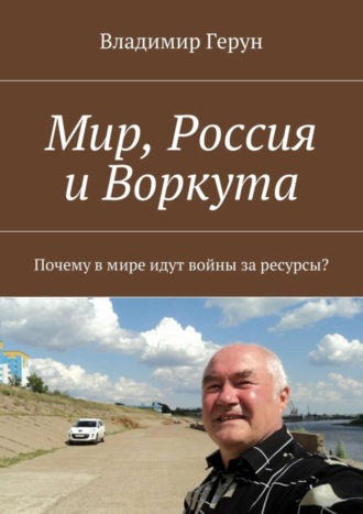 Обложка книги «Мир, Россия и Воркута. Почему в мире идут войны за ресурсы?»