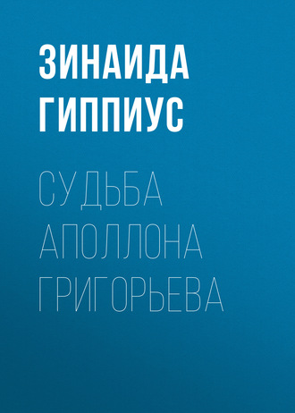 Зинаида Гиппиус. Судьба Аполлона Григорьева