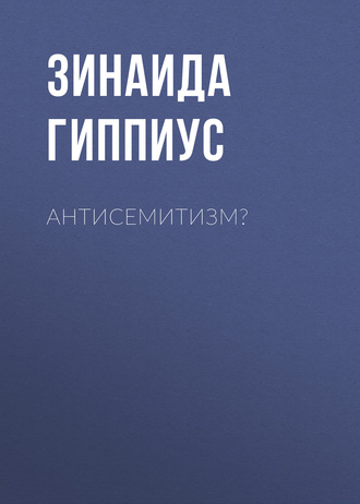 Зинаида Гиппиус. Антисемитизм?