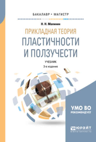 Николай Николаевич Малинин. Прикладная теория пластичности и ползучести 3-е изд., испр. и доп. Учебник для бакалавриата и магистратуры