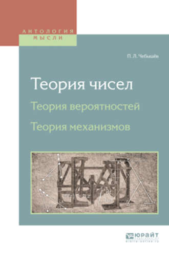 Пафнутий Львович Чебышёв. Теория чисел. Теория вероятностей. Теория механизмов