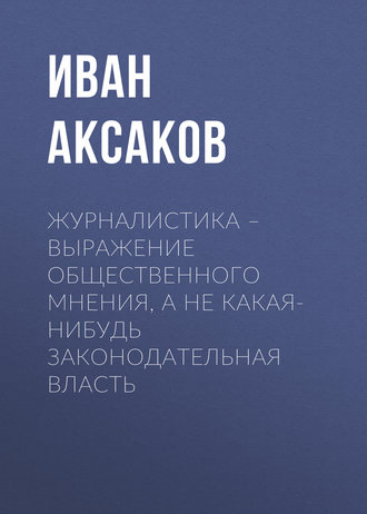Обложка книги «Журналистика – выражение общественного мнения, а не какая-нибудь законодательная власть»