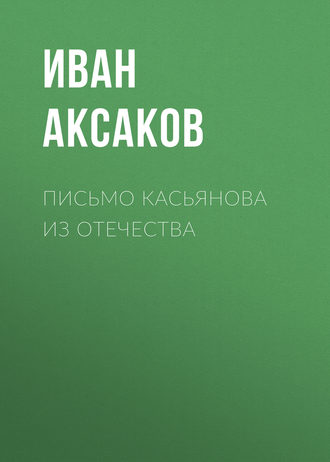 Иван Аксаков. Письмо Касьянова из отечества